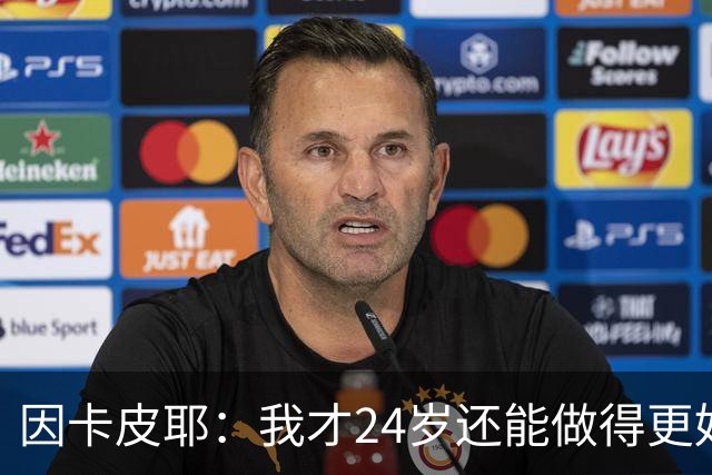 因卡皮耶：我才24岁还能做得更好，要在场上证明厄瓜多尔的强大
